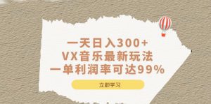 一天日入300+,VX音乐最新玩法，一单利润率可达99%