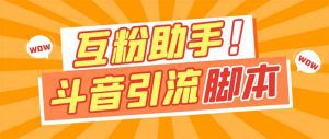 【引流必备】最新斗音多功能互粉引流脚本，解放双手自动引流【引流脚本+详细教程】