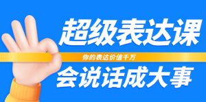 超级-表达课，你的表达价值千万，会说话成大事（17节课）