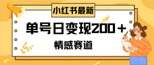 小红书情感赛道最新玩法，2分钟一条原创作品，单号日变现200＋可批量可矩阵