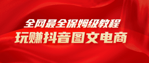 全网最全教程，手把手教你玩赚抖音图文电商，小白闭眼月入10000+