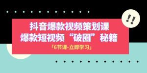 2023抖音爆款视频-策划课，爆款短视频“破 圈”秘籍（6节课）_众创网络