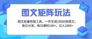图文批量排版工具，矩阵玩法，一键生成10000张图，每日分发多个账号，每日分发，每日爆粉100+，日入1000+