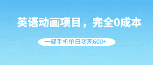 英语动画项目，0成本，一部手机单日变现600+（教程+素材）