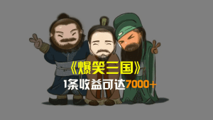 爆笑三国，条条爆款，5分钟1条原创视频，一条收益7000＋，一键分发多平台