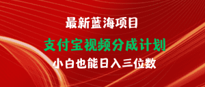 最新蓝海项目 支付宝视频频分成计划 小白也能日入三位数