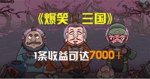 爆笑三国，条条爆款，5分钟1条原创视频，一条收益7000＋，一键分发多平台