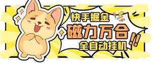 【高端精品】外面收费1988的最新快手磁力万合全自动挂机项目，号称日赚500+【挂机脚本+使用教程】