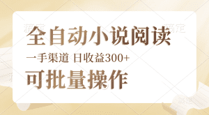 全自动小说阅读，纯脚本运营，可批量操作，时间自由，小白轻易上手，日均收益300+