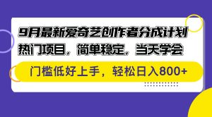 9月最新爱奇艺创作者分成计划 热门项目，简单稳定，当天学会 门槛低好上手，轻松日入800+
