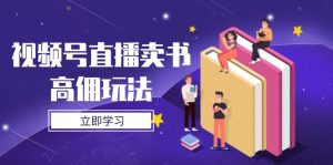 视频号直播卖书高佣玩法，底层逻辑解析，实操技巧全攻略