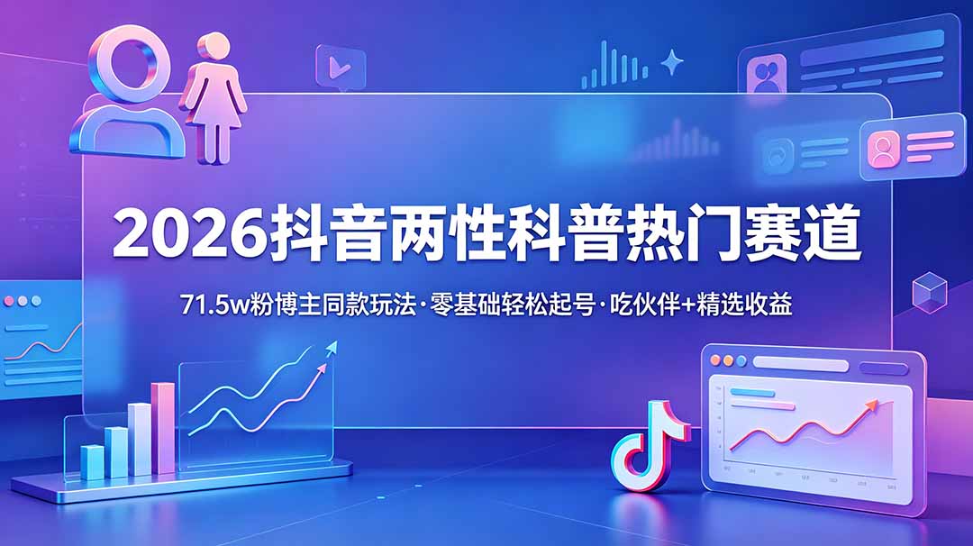 2026抖音两性科普热门赛道,71.5w粉博主同款玩法,零基础轻松起号,吃伙伴+精选收益-娜娜项目网