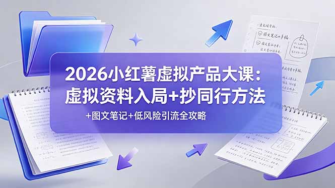 2026小红薯虚拟产品大课：虚拟资料入局+抄同行方法+图文笔记+低风险引流全攻略-娜娜项目网