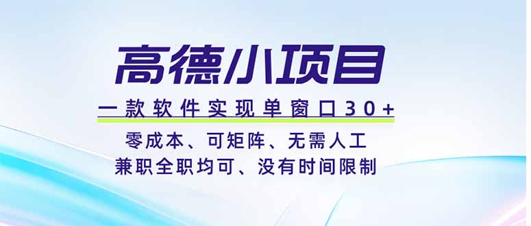 高德小项目，一款软件实现单窗口+、零成本、可矩阵、零人工、兼职全职均可、没有时间限制-娜娜项目网