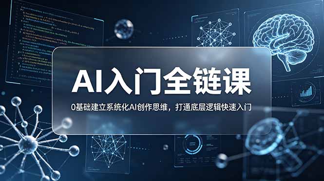 不止提示词：AI入门全链课，0基础建立系统化AI创作思维，打通底层逻辑快速入门-娜娜项目网