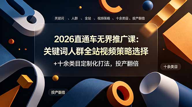 2026直通车无界推广课：关键词人群全站视频策略选择+十余类目定制化打法，投产翻倍-娜娜项目网