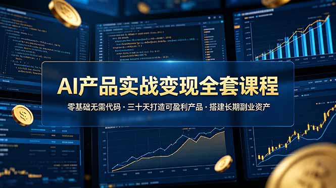 AI产品实战变现全套课程，零基础无需代码，三十天打造可盈利产品搭建长期副业资产-娜娜项目网