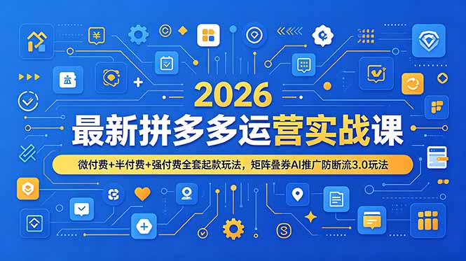 2026最新拼多多运营实战课，微付费+半付费+强付费全套起款玩法，矩阵叠券AI推广防断流3.0玩法-娜娜项目网