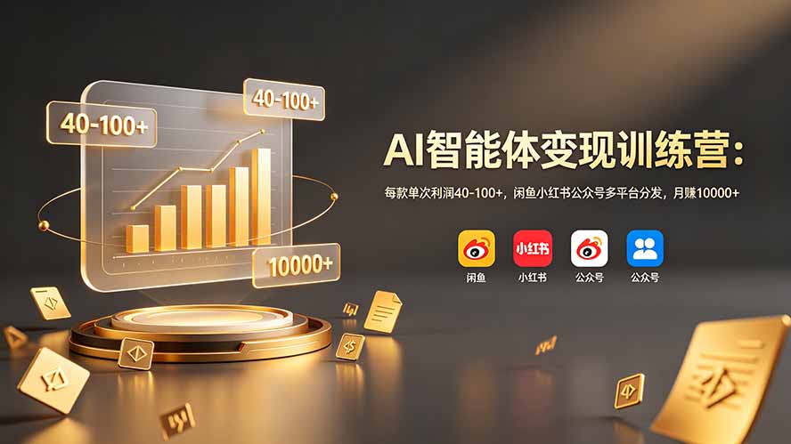 AI智能体变现训练营：每款单次利润40-100+，闲鱼小红书公众号多平台分发，月赚10000+-娜娜项目网