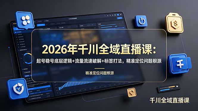 2026年千川全域直播课：起号稳号底层逻辑+流量流速破解+标签打法，精准定位问题根源-娜娜项目网