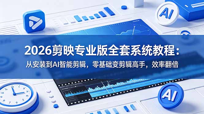 2026剪映专业版全套系统教程:从安装到AI智能剪辑,零基础变剪辑高手,效率翻倍-娜娜项目网