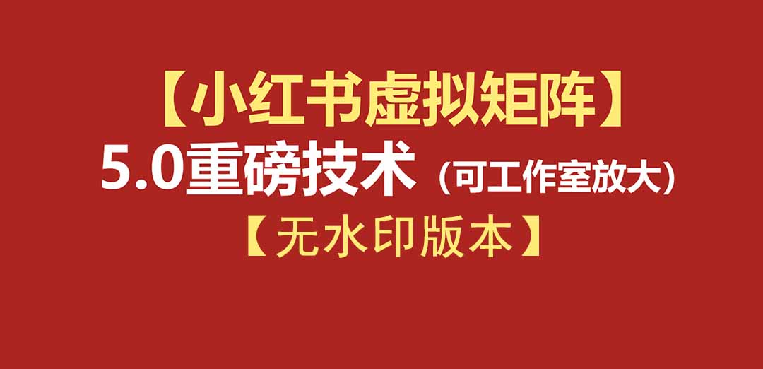 76节小红书虚拟矩阵5.0-无水印版本:AI原创虚拟品+4带1自动化AI发笔记+测款怼款双模式(可工作室放大)-娜娜项目网