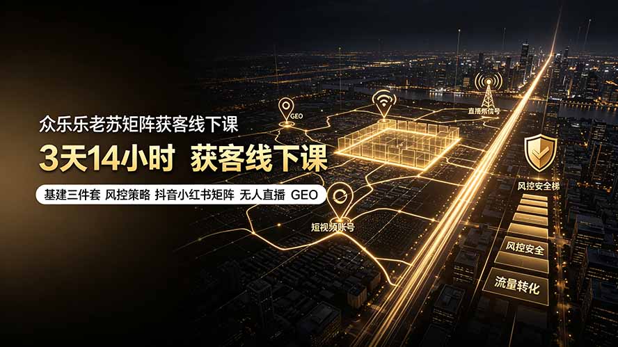 众乐乐老苏矩阵获客线下课:3天14小时×基建三件套×风控策略×抖音小红书矩阵×无人直播×GEO-娜娜项目网
