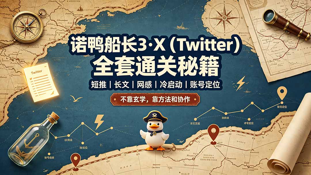 诺鸭船长3·X(Twitter)全套通关秘籍,短推、长文、网感、冷启动、账号定位,不靠玄学,靠方法和协作-娜娜项目网