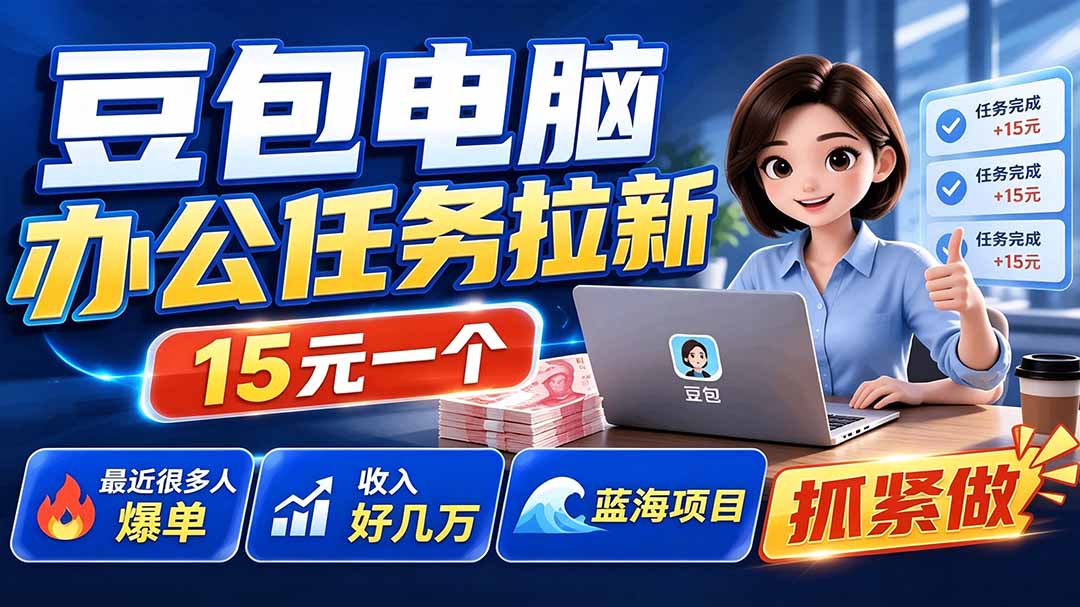 豆包电脑办公任务拉新项目,单价15元,最近很多人爆单,收入好几万,转化率超高,达人闭眼冲-娜娜项目网