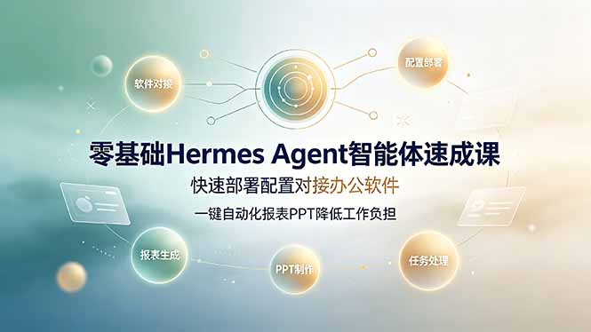 零基础Hermes Agent智能体速成课，快速部署配置对接办公软件；一键自动化报表PPT降低工作负担-娜娜项目网