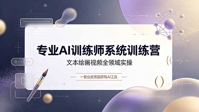 专业AI训练师系统训练营,文本绘画视频全领域实操,一套公式驾驭所有AI工具-娜娜项目网