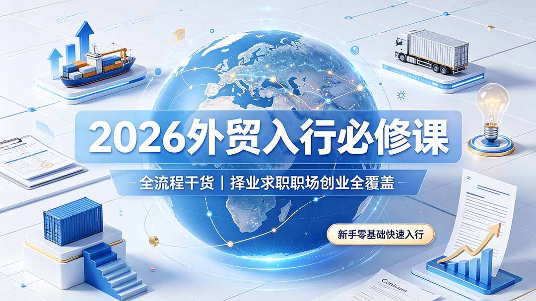 2026外贸入行必修课|全流程干货,择业求职职场创业全覆盖,新手零基础快速入行-娜娜项目网