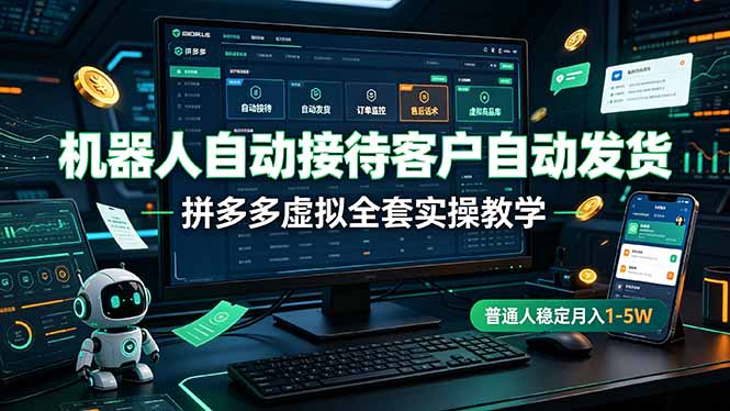 机器人自动接待客户自动发货,拼多多虚拟全套实操教学,普通人稳定月入 1-5W-娜娜项目网