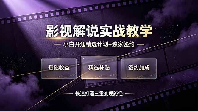抖音影视解说实战教学，小白开通精选计划+独家签约，快速打通“基础收益+精选补贴+签约加成”的三重变现路径-娜娜项目网
