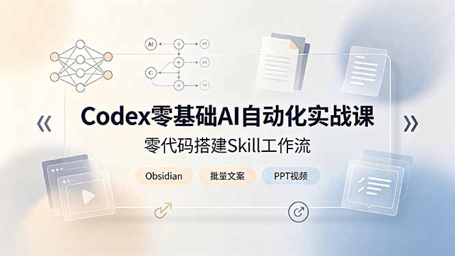 Codex零基础AI自动化实战课,零代码搭建Skill工作流,搭配Obsidian批量制作文案PPT视频-娜娜项目网
