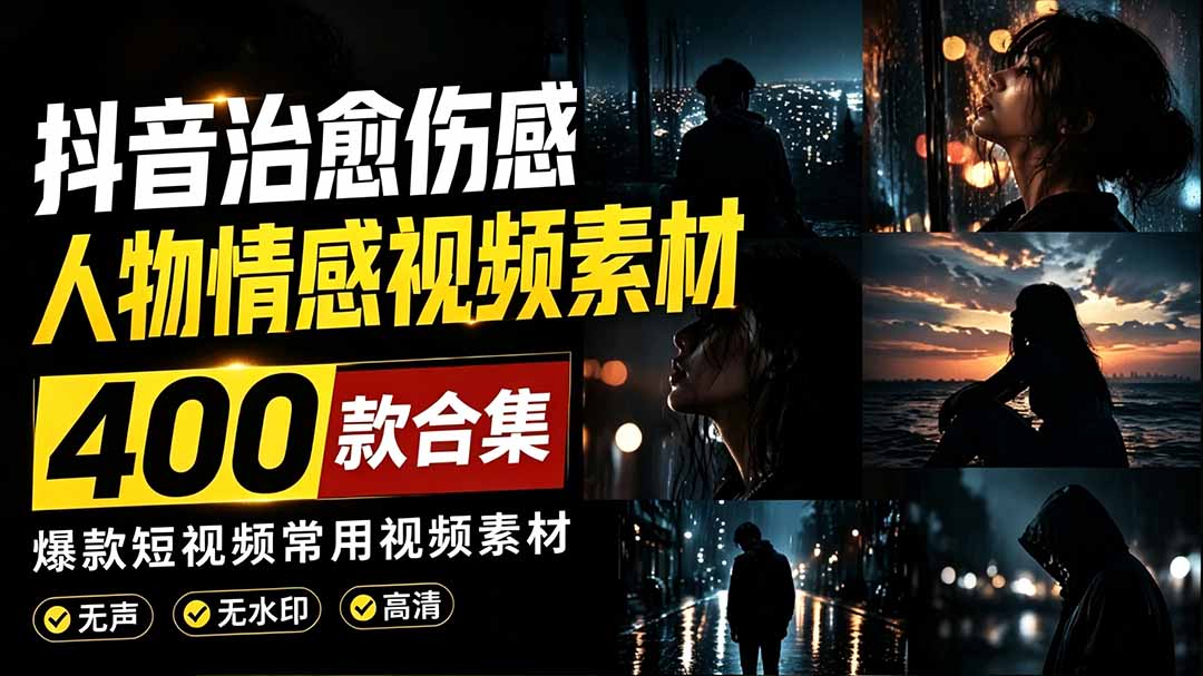 爆款短视频常用视频素材!抖音治愈伤感人物情感视频素材,400款合集,无声无水印,视频感氛围拉满-娜娜项目网