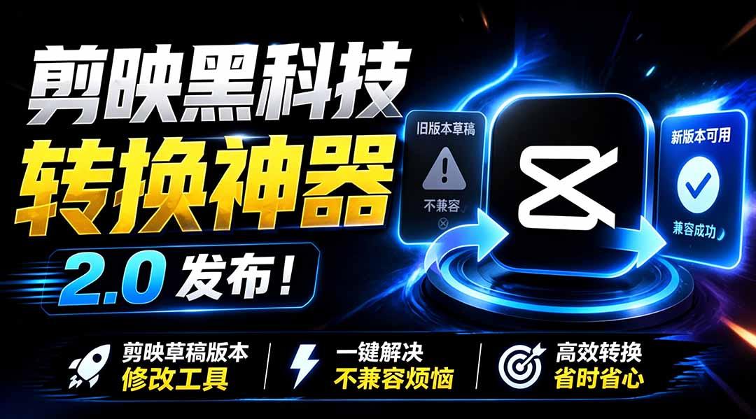 最新剪映黑科技转换神器 2.0 发布!剪映草稿版本修改工具 ,一键解决剪映草稿不兼容烦恼,完全免费-娜娜项目网