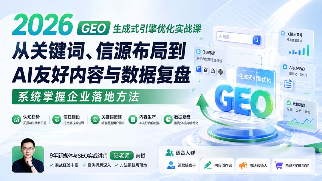 2026 GEO生成式引擎优化实战课:从关键词、信源布局到AI友好内容与数据复盘,系统掌握企业落地方法-娜娜项目网