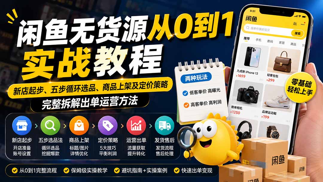 闲鱼无货源从0到1实战教程——新店起步、五步循环选品、商品上架及定价策略,完整拆解出单运营方法-娜娜项目网