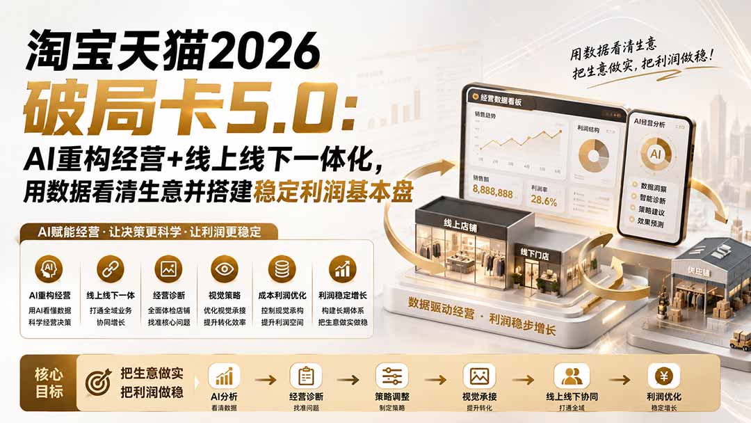 淘宝天猫2026破局卡5.0:AI重构经营+线上线下一体化,用数据看清生意并搭建稳定利润基本盘-娜娜项目网