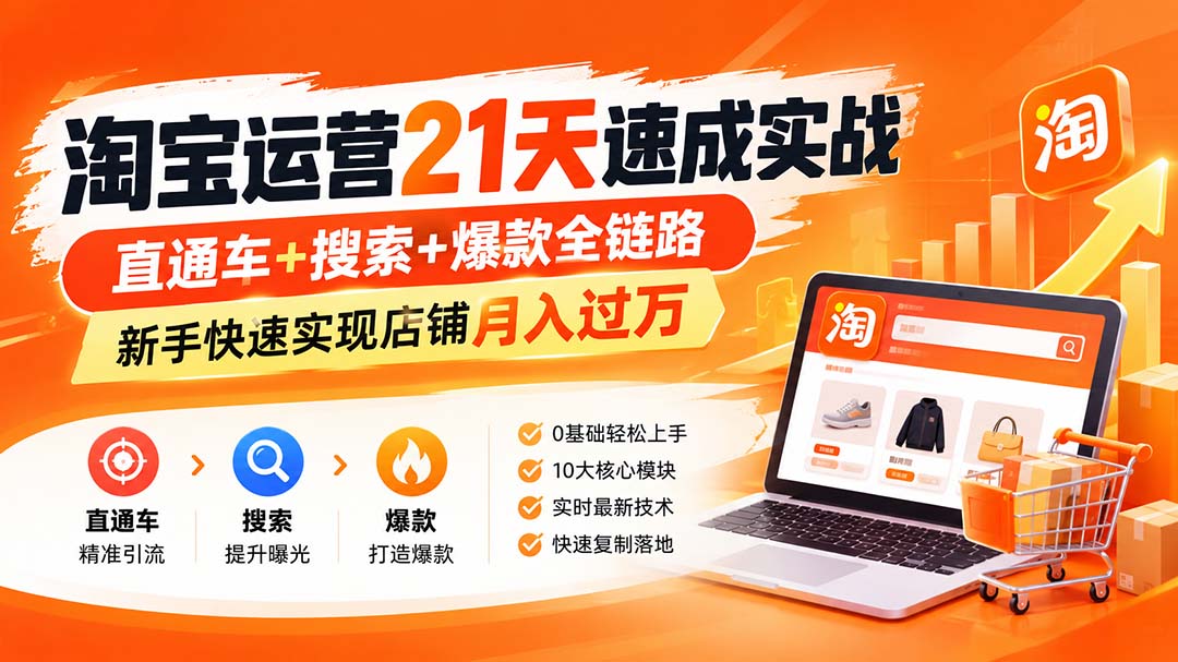 淘宝运营21天速成实战(更新8月),直通车+搜索+爆款全链路,新手快速实现店铺月入过万-娜娜项目网