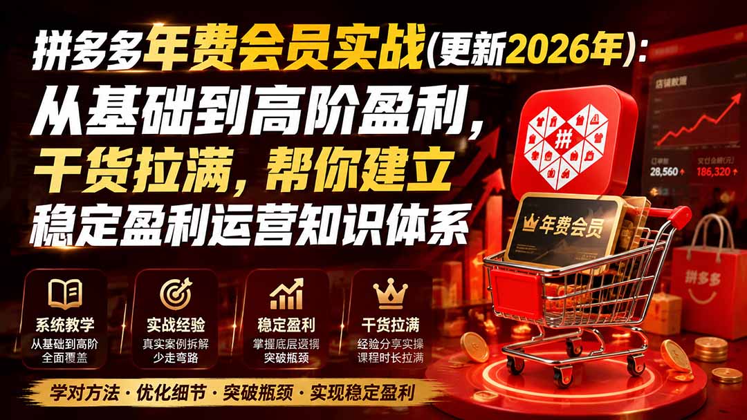 拼多多年费会员实战(更新2026年)：从基础到高阶盈利，干货拉满，帮你建立稳定盈利运营知识体系-娜娜项目网