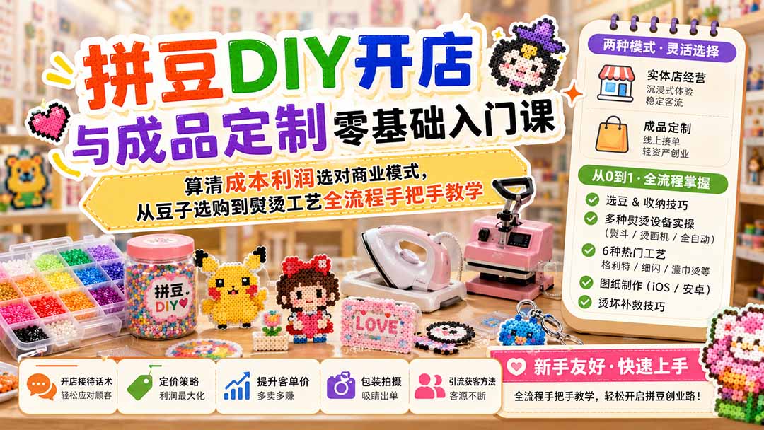 拼豆DIY开店与成品定制零基础入门课;算清成本利润选对商业模式,从豆子选购到熨烫工艺全流程手把手教学-娜娜项目网