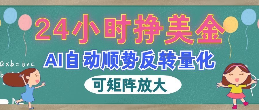 AI自动顺势反转量化,24小时挣美金,每天见收益,可矩阵放大!-娜娜项目网