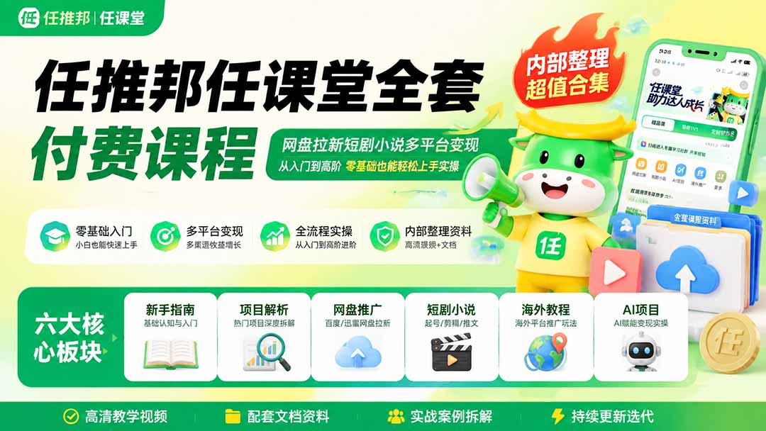 任推邦任课堂全套付费课程；网盘拉新短剧小说多平台变现，从入门到高阶零基础也能轻松上手实操-娜娜项目网