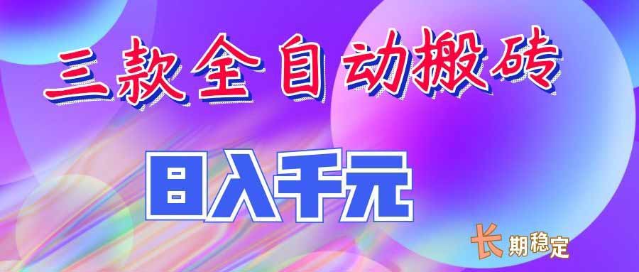 三款全自动搬砖独家首发,日入千元,长期稳定的副业项目!-娜娜项目网