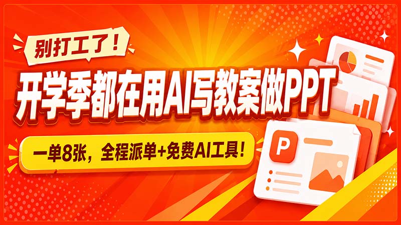 别打工了!开学季都在用AI写教案做PPT,一单8张,全程派单+免费AI工具!-娜娜项目网