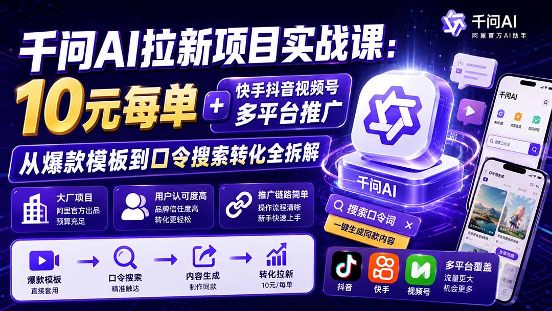 千问AI拉新项目实战课-更新8月：10元每单+快手抖音视频号多平台推广，从爆款模板到口令搜索转化全拆解-娜娜项目网