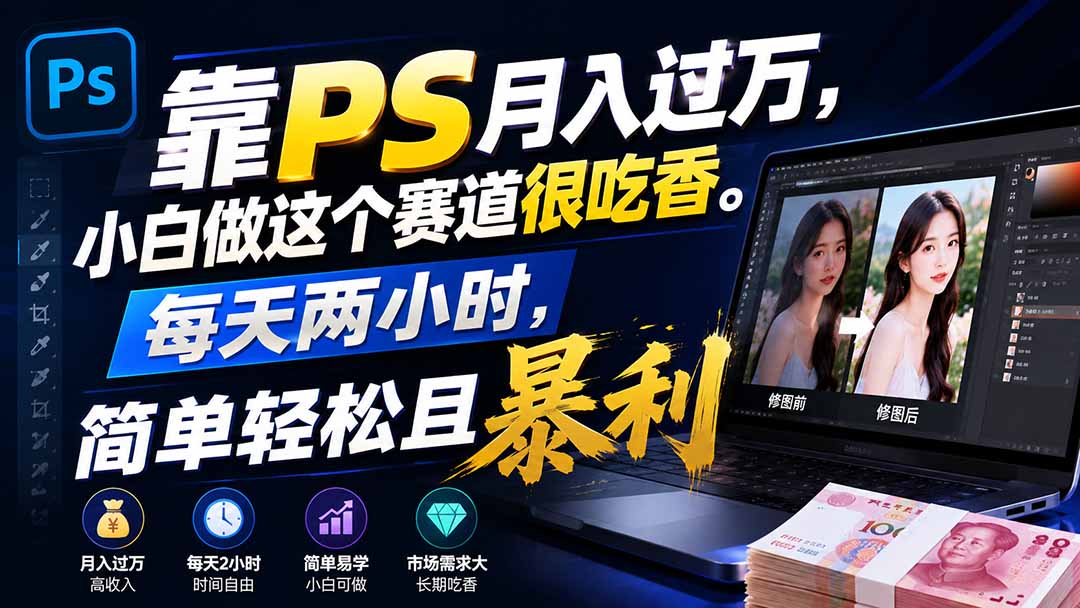 靠PS月入过万,小白做这个赛道很吃香。每天两小时,简单轻松且暴利-娜娜项目网