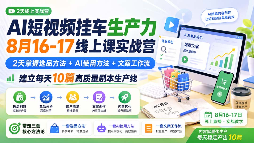 AI短视频挂车生产力8月16-17线上课实战营:2天掌握选品方法+AI使用方法+文案工作流,建立每天10篇高质量剧本生产线-娜娜项目网